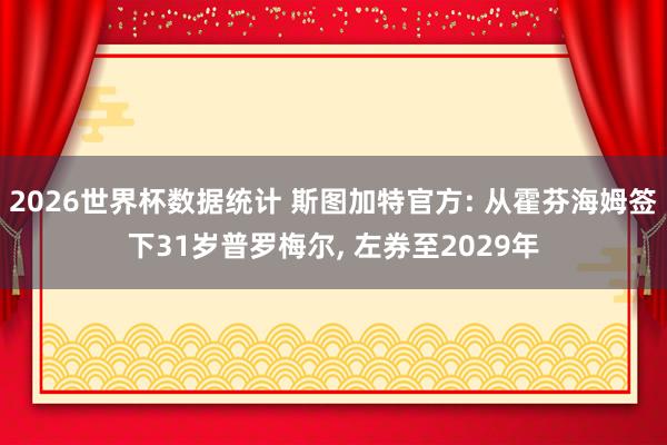 2026世界杯数据统计 斯图加特官方: 从霍芬海姆签下31岁普罗梅尔, 左券至2029年