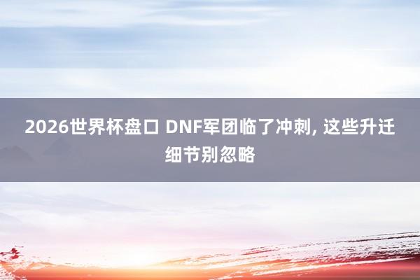 2026世界杯盘口 DNF军团临了冲刺，<a href=