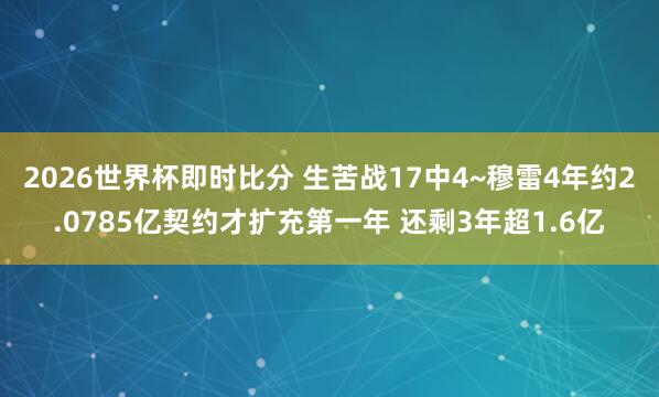 2026世界杯即时比分 生苦战17中4~穆雷4年约2.0785亿契约才扩充第一年 还剩3年超1.6亿