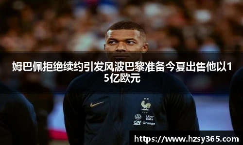 姆巴佩拒绝续约引发风波巴黎准备今夏出售他以15亿欧元